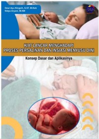 Kiat Lancar Menghadapi Proses Persalinan dan Inisiasi Menyusu Dini: Konsep Dasar dan Aplikasinya